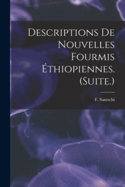Cover for F Santschi · Descriptions De Nouvelles Fourmis Ethiopiennes. (Suite.) (Paperback Bog) (2021)