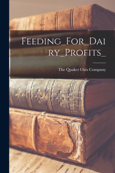 Cover for The Quaker Oats Company · Feeding_For_Dairy_Profits_ (Paperback Book) (2021)