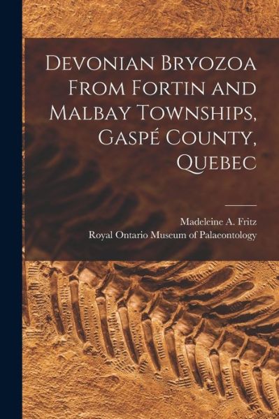 Cover for Madeleine A (Madeleine Albert Fritz · Devonian Bryozoa From Fortin and Malbay Townships, Gaspe County, Quebec (Paperback Book) (2021)