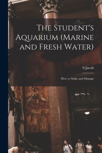 Cover for S Jacob · The Student's Aquarium (marine and Fresh Water) (Paperback Book) (2021)