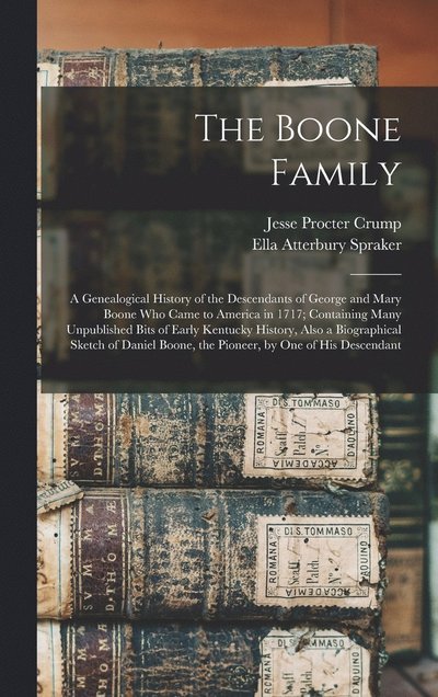 Cover for Ella Atterbury Spraker · Boone Family; a Genealogical History of the Descendants of George and Mary Boone Who Came to America in 1717; Containing Many Unpublished Bits of Early Kentucky History, Also a Biographical Sketch of Daniel Boone, the Pioneer, by One of His Descendant (Buch) (2022)