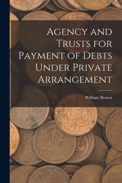 Cover for William Brown · Agency and Trusts for Payment of Debts under Private Arrangement (Buch) (2022)