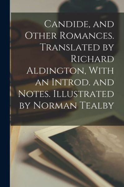 Candide, and Other Romances. Translated by Richard Aldington, with an Introd. and Notes. Illustrated by Norman Tealby - 1694-1778 Voltaire - Bøker - Creative Media Partners, LLC - 9781016427661 - 27. oktober 2022