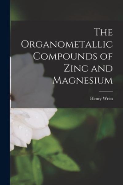 Cover for Henry Wren · Organometallic Compounds of Zinc and Magnesium (Book) (2022)