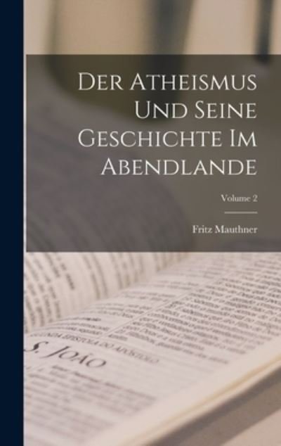 Cover for Fritz Mauthner · Atheismus und Seine Geschichte Im Abendlande; Volume 2 (Bok) (2022)