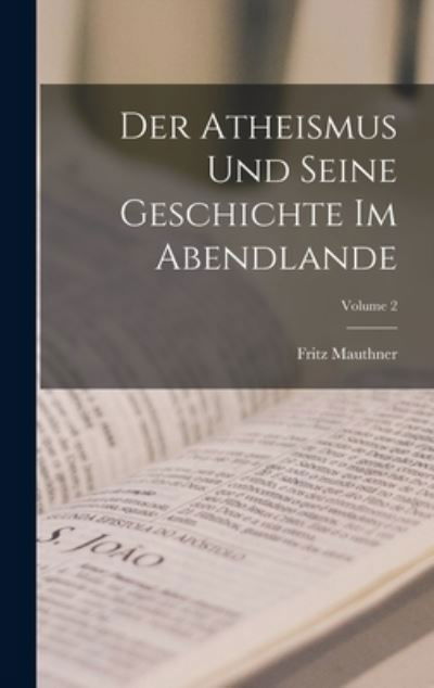 Cover for Fritz Mauthner · Atheismus und Seine Geschichte Im Abendlande; Volume 2 (Book) (2022)