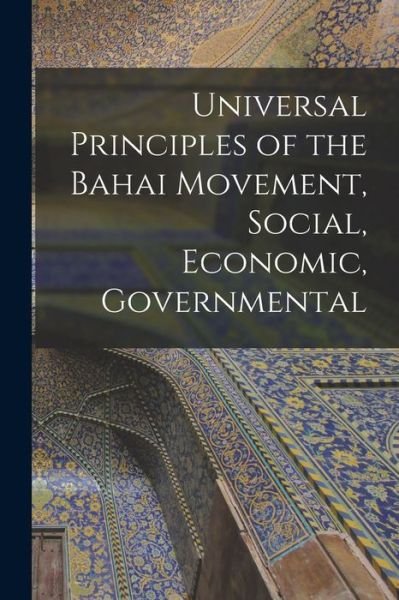 Cover for 1817-1892 Baháulláh · Universal Principles of the Bahai Movement, Social, Economic, Governmental (Bog) (2022)