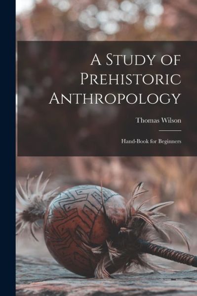 Cover for Thomas Wilson · Study of Prehistoric Anthropology (Book) (2022)