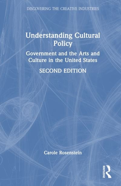 Cover for Rosenstein, Carole (George Mason University, USA) · Understanding Cultural Policy: Government and the Arts and Culture in the United States - Discovering the Creative Industries (Hardcover Book) (2024)