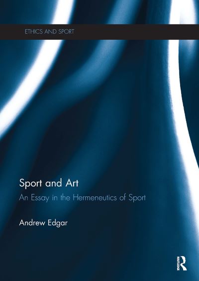 Edgar, Andrew (University of Cardiff, UK) · Sport and Art: An Essay in the Hermeneutics of Sport - Ethics and Sport (Paperback Book) (2024)