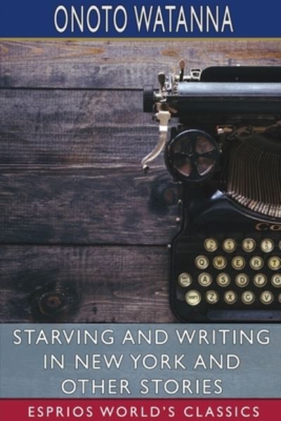 Cover for Onoto Watanna · Starving and Writing in New York and Other Stories (Esprios Classics) (Pocketbok) (2024)