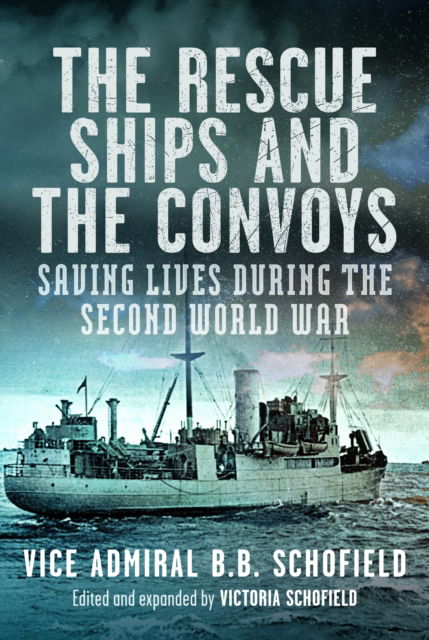 The Rescue Ships and The Convoys: Saving Lives During The Second World War - B B Schofield - Books - Pen & Sword Books Ltd - 9781036102661 - April 16, 2024