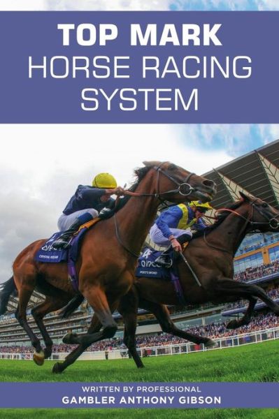 Cover for Anthony Gibson · TOP MARK HORSE RACING SYSTEM : Written by Professional Gambler Anthony Gibson (Paperback Book) (2019)