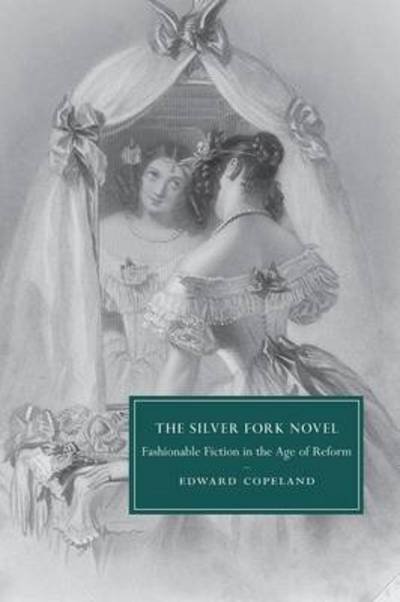 Cover for Copeland, Edward (Pomona College, California) · The Silver Fork Novel: Fashionable Fiction in the Age of Reform - Cambridge Studies in Nineteenth-Century Literature and Culture (Pocketbok) (2015)