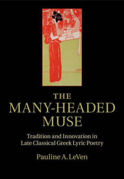 Cover for LeVen, Pauline A. (Professor, Yale University, Connecticut) · The Many-Headed Muse: Tradition and Innovation in Late Classical Greek Lyric Poetry (Paperback Bog) (2017)