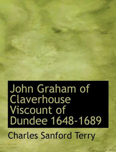 Cover for Charles Sanford Terry · John Graham of Claverhouse Viscount of Dundee 1648-1689 (Paperback Book) [Large type / large print edition] (2009)