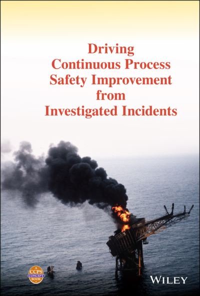 Driving Continuous Process Safety Improvement From Investigated Incidents - CCPS (Center for Chemical Process Safety) - Libros - John Wiley & Sons Inc - 9781119768661 - 24 de junio de 2021