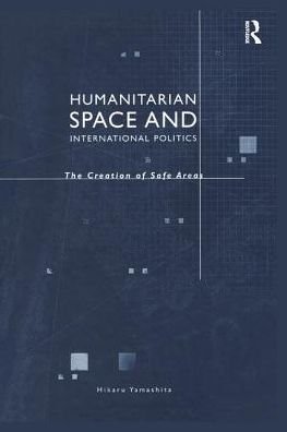 Cover for Hikaru Yamashita · Humanitarian Space and International Politics: The Creation of Safe Areas (Paperback Book) (2019)