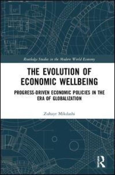 Cover for Zuhayr Mikdashi · The Evolution of Economic Wellbeing: Progress-Driven Economic Policies in the Era of Globalization - Routledge Studies in the Modern World Economy (Gebundenes Buch) (2019)