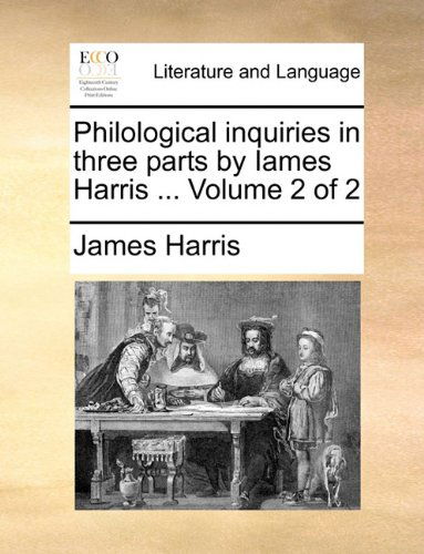 Cover for James Harris · Philological Inquiries in Three Parts by Iames Harris ...  Volume 2 of 2 (Paperback Book) (2010)