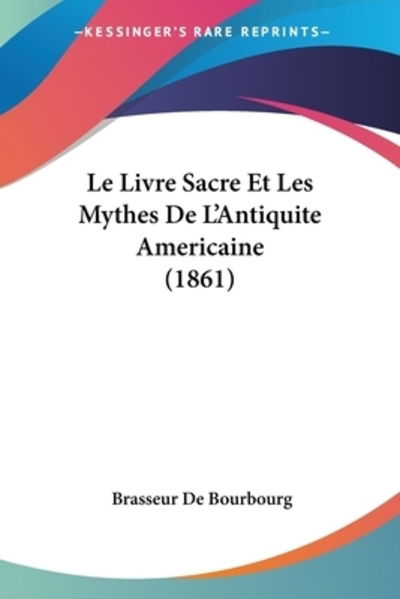 Cover for Brasseur De Bourbourg · Le Livre Sacre Et Les Mythes De L'Antiquite Americaine (1861) (Paperback Book) (2010)