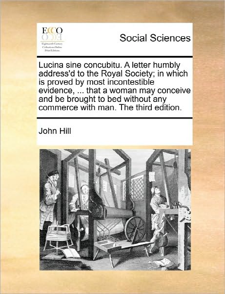 Cover for John Hill · Lucina Sine Concubitu. a Letter Humbly Address'd to the Royal Society; in Which is Proved by Most Incontestible Evidence, ... That a Woman May Conceiv (Paperback Book) (2010)