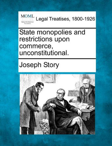 Cover for Joseph Story · State Monopolies and Restrictions Upon Commerce, Unconstitutional. (Taschenbuch) (2010)