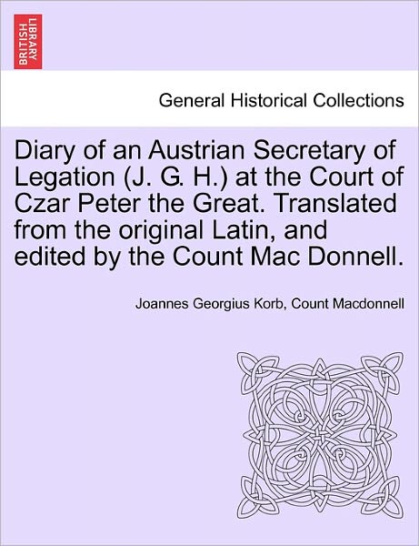 Cover for Joannes Georgius Korb · Diary of an Austrian Secretary of Legation (J. G. H.) at the Court of Czar Peter the Great. Translated from the Original Latin, and Edited by the Coun (Paperback Book) (2011)