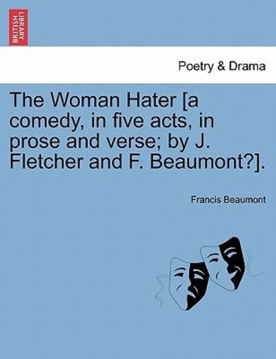 Cover for Francis Beaumont · The Woman Hater [a Comedy, in Five Acts, in Prose and Verse; by J. Fletcher and F. Beaumont?]. (Paperback Book) (2011)