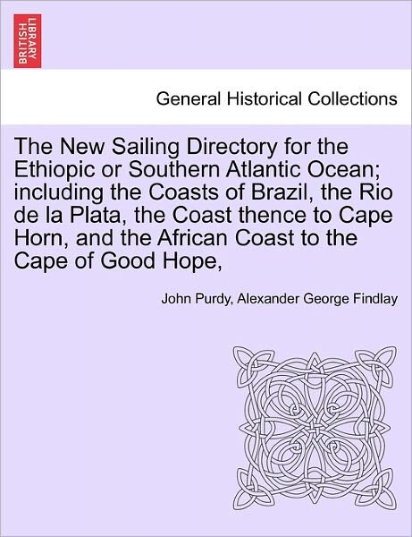 Cover for John Purdy · The New Sailing Directory for the Ethiopic or Southern Atlantic Ocean; Including the Coasts of Brazil, the Rio de La Plata, the Coast Thence to Cape Horn, and the African Coast to the Cape of Good Hope, (Paperback Book) (2011)