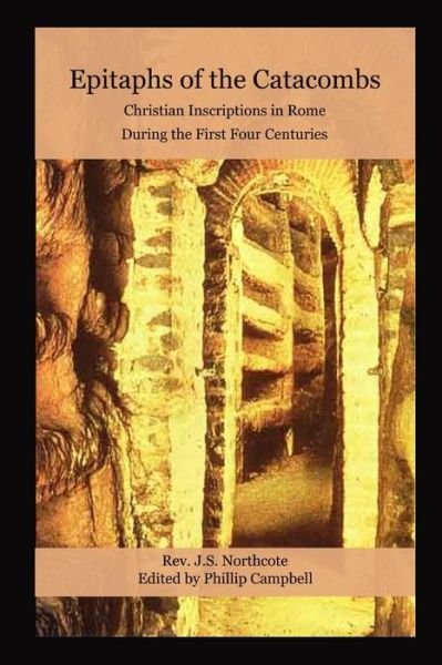 Cover for Phillip Campbell · Epitaphs of the Catacombs: Christian Inscriptions in Rome During the First Four Centuries (Paperback Book) (2011)