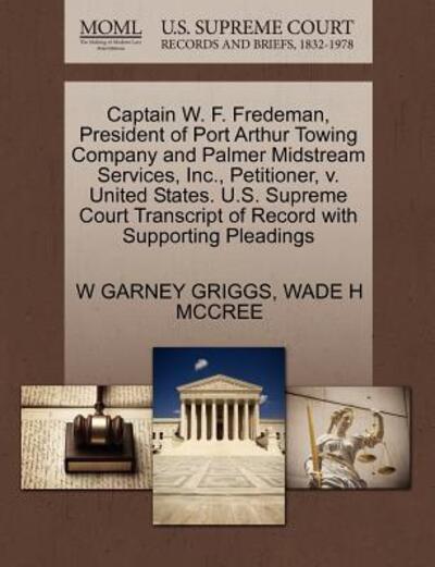 Cover for W Garney Griggs · Captain W. F. Fredeman, President of Port Arthur Towing Company and Palmer Midstream Services, Inc., Petitioner, V. United States. U.s. Supreme Court (Paperback Book) (2011)