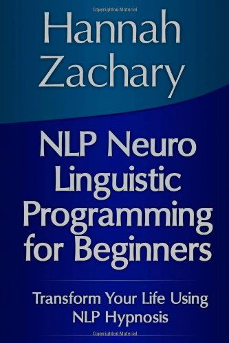 Hannah Zachary · Nlp Neuro Linguistic Programming for Beginners: Transform Your Life Using Nlp Hypnosis (Paperback Book) (2013)