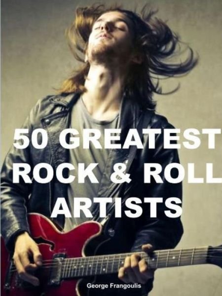 Cover for George Frangoulis · 50 Greatest Rock &amp; Roll Artists (Paperback Bog) (2015)