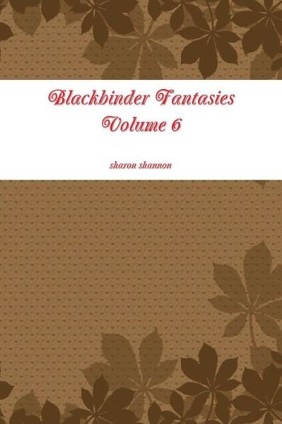Blackbinder Fantasies Volume 6 - Sharon Shannon - Kirjat - Lulu.com - 9781329239661 - sunnuntai 21. kesäkuuta 2015