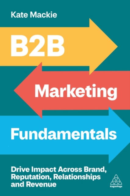 Cover for Kate Mackie · B2B Marketing Fundamentals: Drive Impact Across Brand, Reputation, Relationships and Revenue (Hardcover Book) (2025)