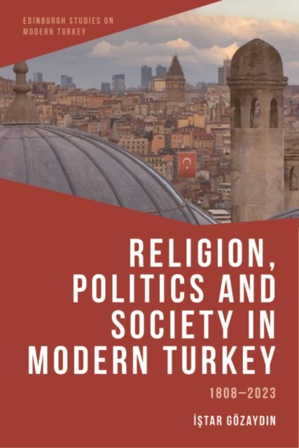 Cover for Istar G?zaydin · Religion, Politics and Society in Modern Turkey: 1808-2023 - Edinburgh Studies on Modern Turkey (Hardcover bog) (2024)