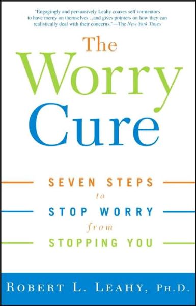 The Worry Cure: Seven Steps to Stop Worry from Stopping You - Robert L. Leahy - Books - Harmony - 9781400097661 - October 24, 2006