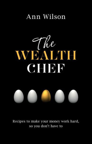 The Wealth Chef: Recipes to Make Your Money Work Hard, So You Don't Have to - Ann Wilson - Bøger - Hay House, Inc. - 9781401946661 - 20. januar 2015