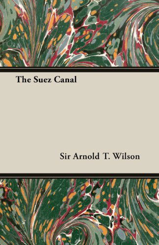 The Suez Canal - Sir Arnold T. Wilson - Books - Loney Press - 9781406772661 - March 15, 2007