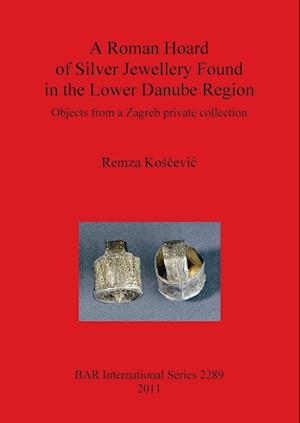 Cover for Remza Koščević · A Roman hoard of silver jewellery found in the Lower Danube region (Book) (2011)