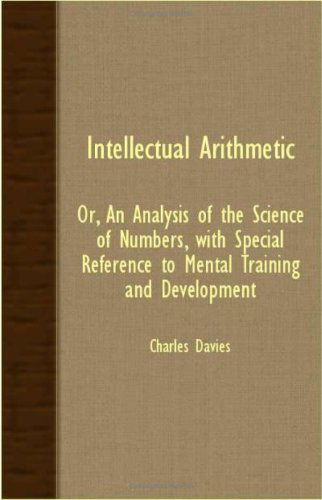 Intellectual Arithmetic - Or, an Analysis of the Science of Numbers, with Special Reference to Mental Training and Development - Charles Davies - Książki - Yutang Press - 9781408624661 - 29 października 2007