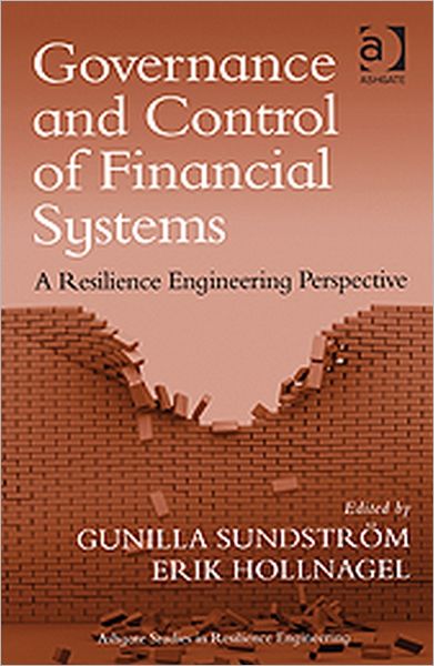 Cover for Gunilla Sundstrom · Governance and Control of Financial Systems: A Resilience Engineering Perspective - Ashgate Studies in Resilience Engineering (Hardcover Book) [New edition] (2011)