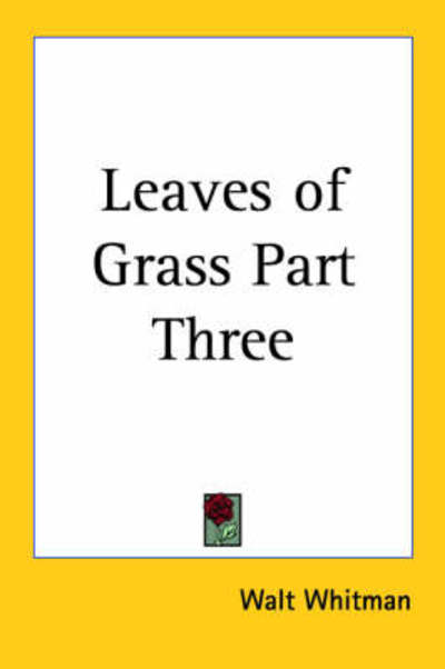 Leaves of Grass Part Three - Walt Whitman - Books - Kessinger Publishing, LLC - 9781419176661 - April 1, 2005