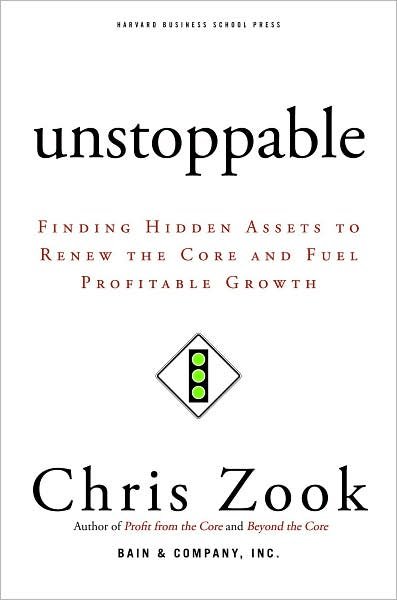 Unstoppable: Finding Hidden Assets to Renew the Core and Fuel Profitable Growth - Chris Zook - Bøker - Harvard Business Review Press - 9781422103661 - 2. april 2007