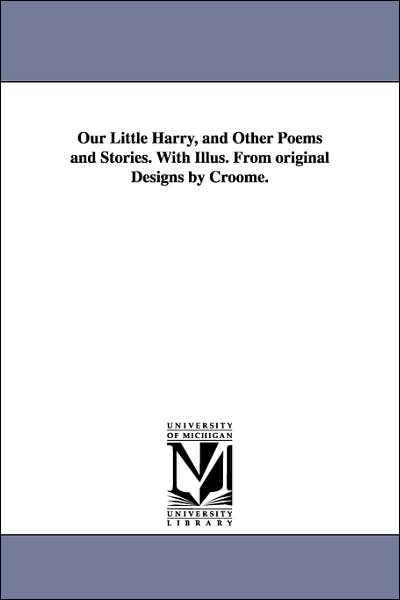 Cover for Michigan Historical Reprint Series · Our Little Harry, and Other Poems and Stories. with Illus. from Original Designs by Croome. (Paperback Book) (2006)