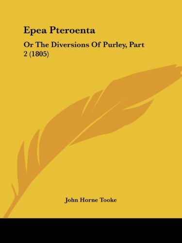 Epea Pteroenta: or the Diversions of Purley, Part 2 (1805) - John Horne Tooke - Books - Kessinger Publishing, LLC - 9781436836661 - June 29, 2008
