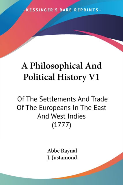 Cover for Raynal · A Philosophical and Political History V1: of the Settlements and Trade of the Europeans in the East and West Indies (1777) (Paperback Book) (2009)