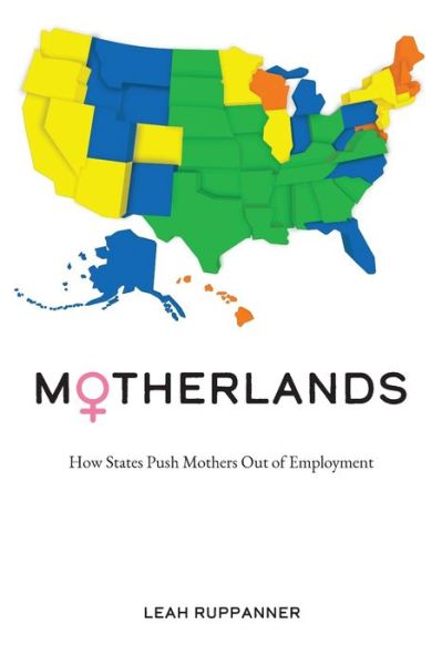 Motherlands: How States Push Mothers Out of Employment - Leah Ruppanner - Books - Temple University Press,U.S. - 9781439918661 - September 4, 2020