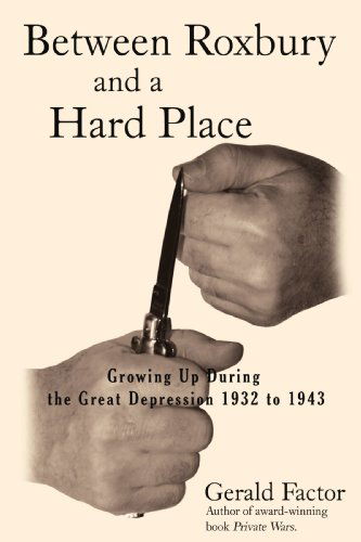 Cover for Gerald Factor · Between Roxbury and a Hard Place: Growing Up During the Great Depression 1932  to 1943 (Taschenbuch) (2009)